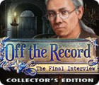 Игра Off the Record: The Final Interview Collector's Edition