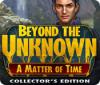 Игра Beyond the Unknown: A Matter of Time Collector's Edition