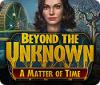 Игра Beyond the Unknown: A Matter of Time