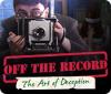 Игра Off the Record: The Art of Deception