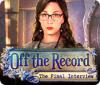 Игра Off the Record: The Final Interview